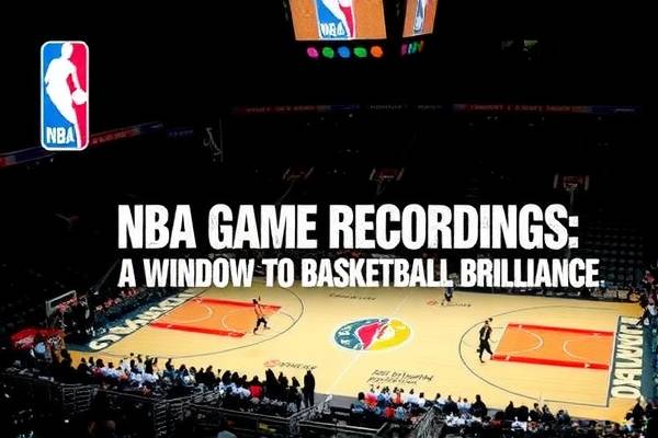 NBA Game Recordings:A Window to Basketball Brilliance